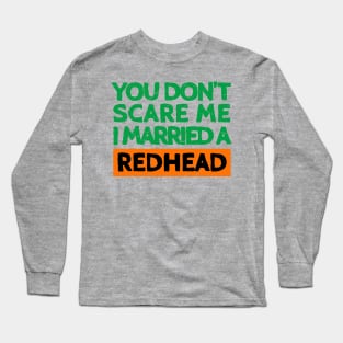 You Don't Scare Me I Married A Redhead Funny St. Patrick's Day Gift Long Sleeve T-Shirt